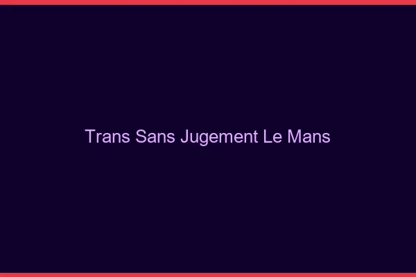Trans Sans Jugement Le Mans