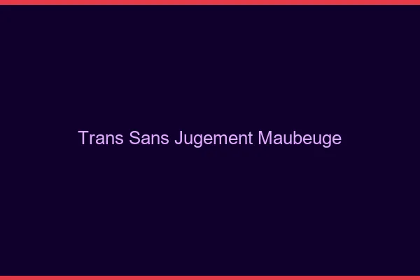 Trans Sans Jugement Maubeuge