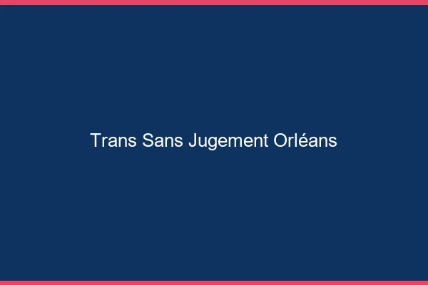 Trans Sans Jugement Orléans