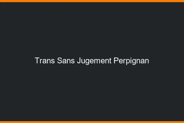 Trans Sans Jugement Perpignan