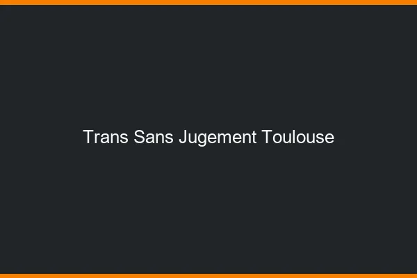 Trans Sans Jugement Toulouse