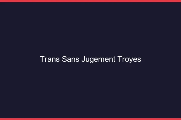 Trans Sans Jugement Troyes