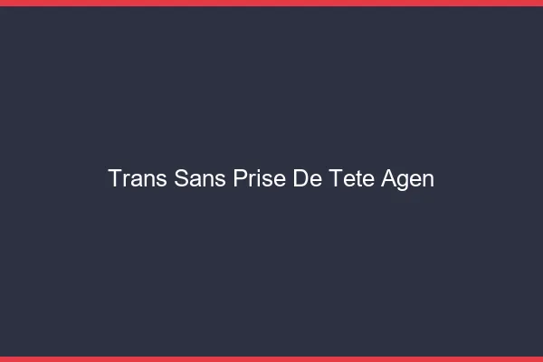 Trans Sans Prise de Tête Agen