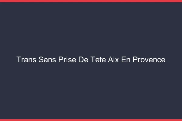 Trans Sans Prise de Tête Aix-en-Provence