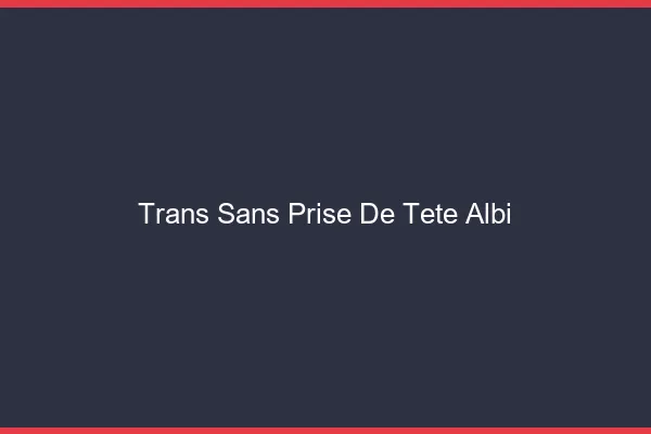 Trans Sans Prise de Tête Albi