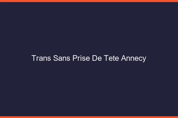 Trans Sans Prise de Tête Annecy