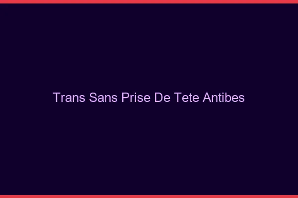 Trans Sans Prise de Tête Antibes