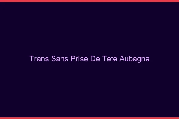 Trans Sans Prise de Tête Aubagne