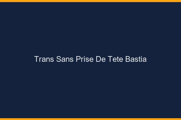 Trans Sans Prise de Tête Bastia