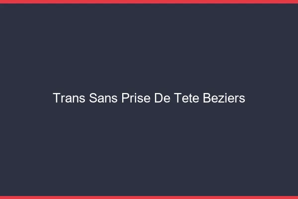 Trans Sans Prise de Tête Béziers