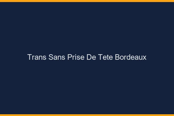Trans Sans Prise de Tête Bordeaux