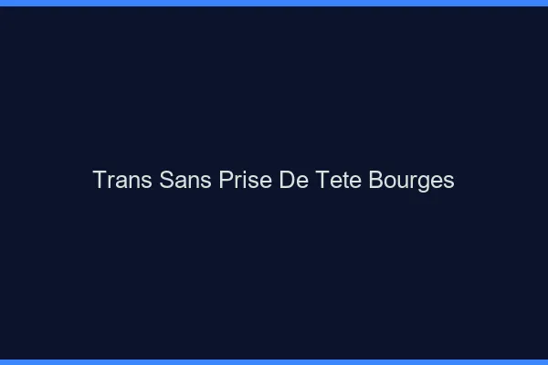 Trans Sans Prise de Tête Bourges