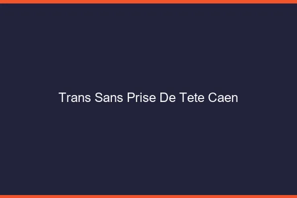 Trans Sans Prise de Tête Caen