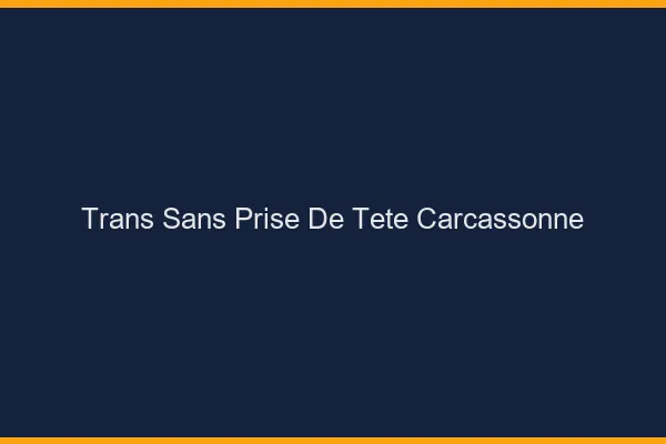 Trans Sans Prise de Tête Carcassonne