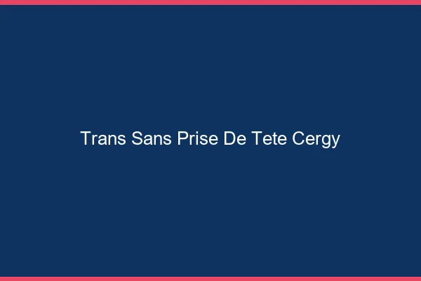 Trans Sans Prise de Tête Cergy