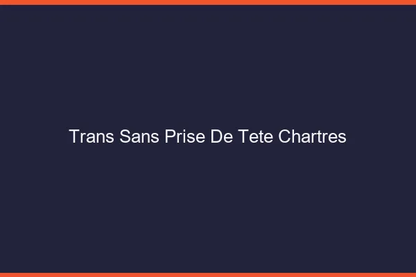 Trans Sans Prise de Tête Chartres