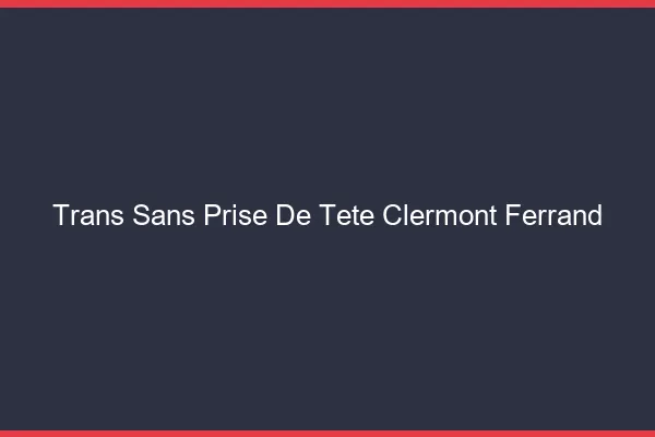Trans Sans Prise de Tête Clermont-Ferrand