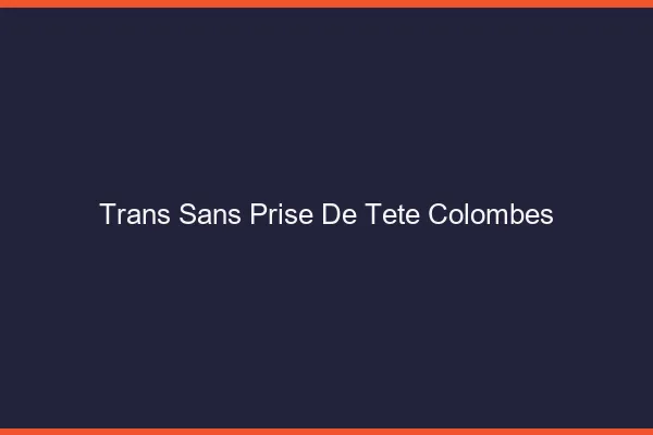 Trans Sans Prise de Tête Colombes
