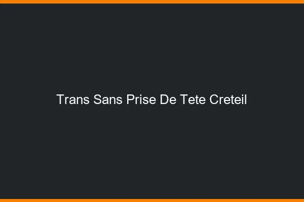 Trans Sans Prise de Tête Créteil