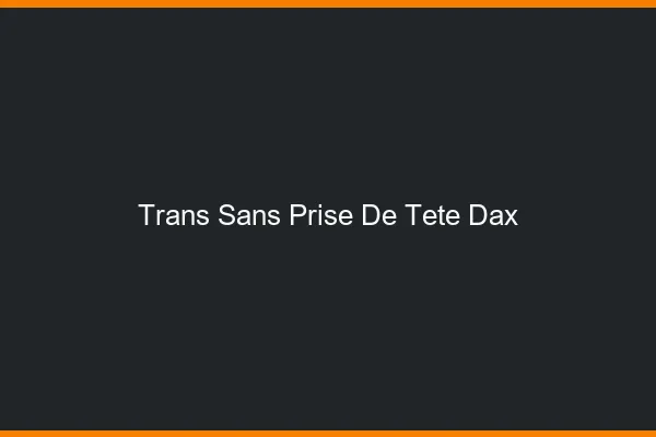 Trans Sans Prise de Tête Dax