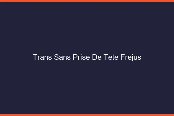 Trans Sans Prise de Tête Fréjus