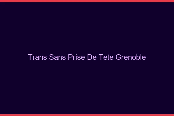 Trans Sans Prise de Tête Grenoble