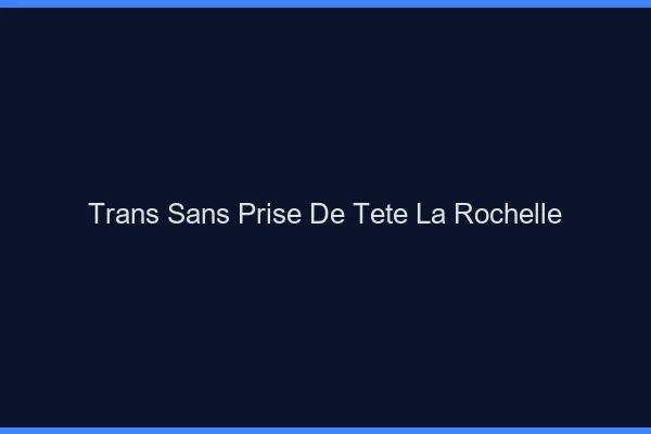 Trans Sans Prise de Tête La Rochelle
