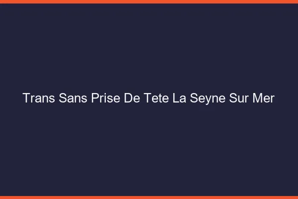 Trans Sans Prise de Tête La Seyne-sur-Mer