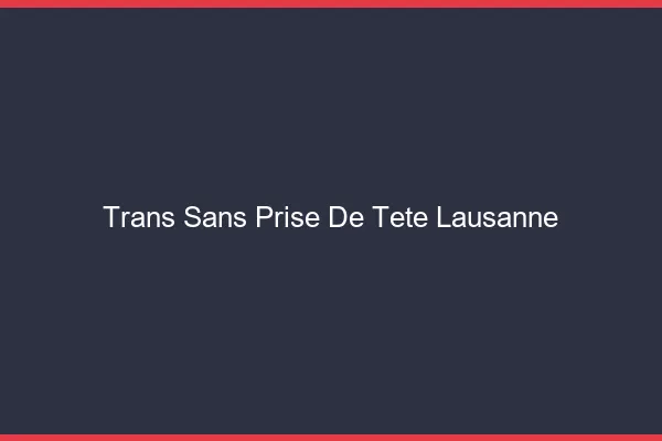 Trans Sans Prise de Tête Lausanne