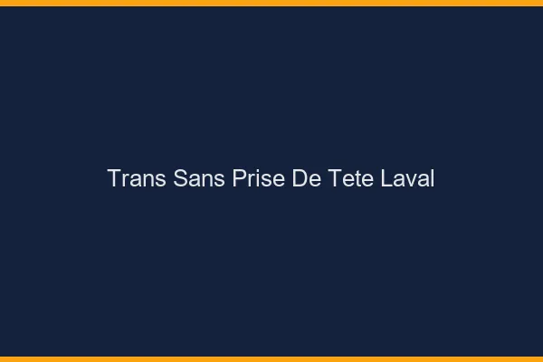 Trans Sans Prise de Tête Laval