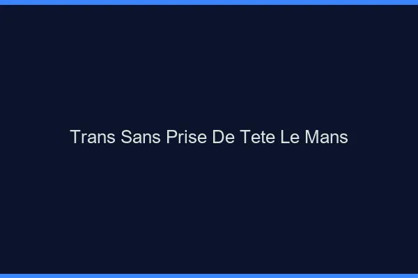 Trans Sans Prise de Tête Le Mans