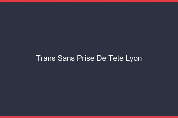 Trans Sans Prise de Tête Lyon