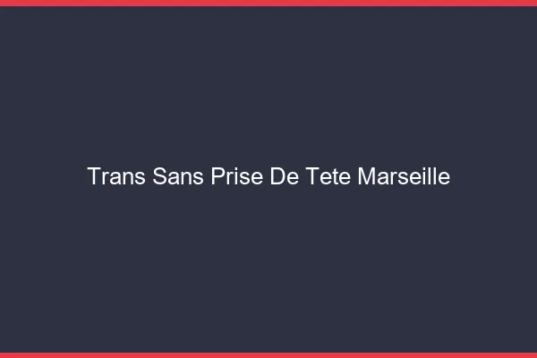 Trans Sans Prise de Tête Marseille