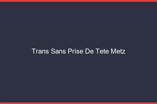 Trans Sans Prise de Tête Metz