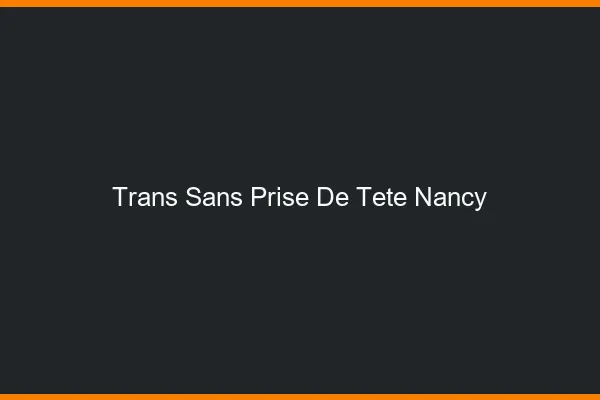 Trans Sans Prise de Tête Nancy