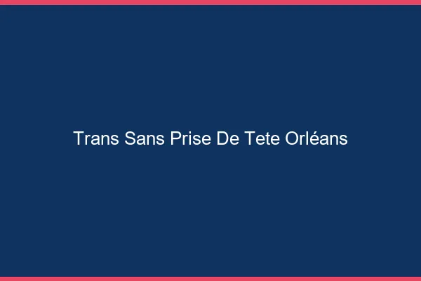 Trans Sans Prise de Tête Orléans