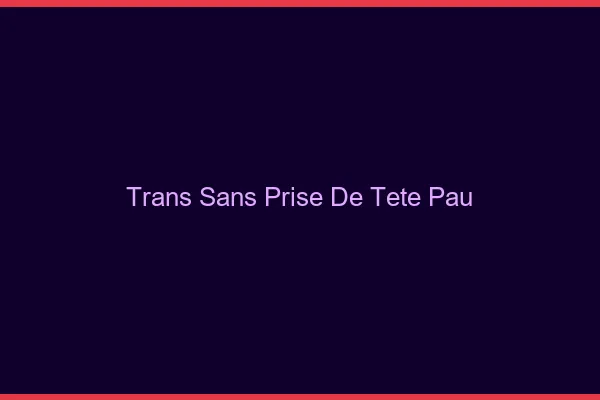 Trans Sans Prise de Tête Pau