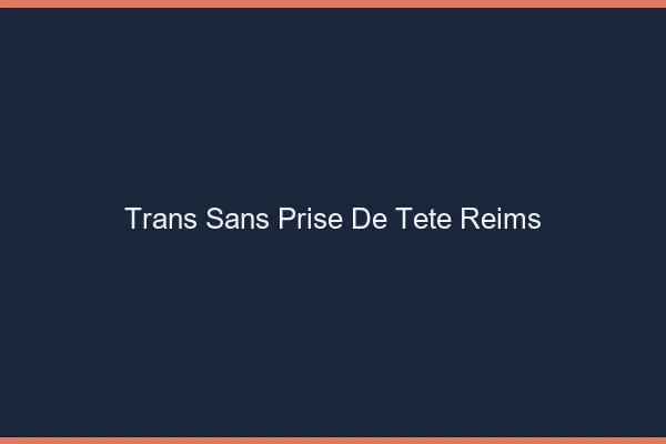 Trans Sans Prise de Tête Reims