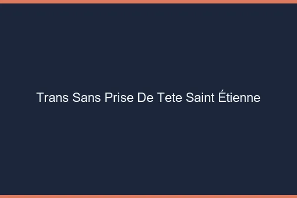 Trans Sans Prise de Tête Saint-Étienne