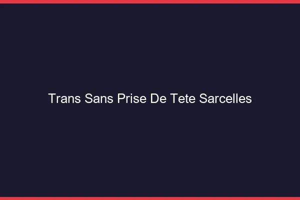 Trans Sans Prise de Tête Sarcelles