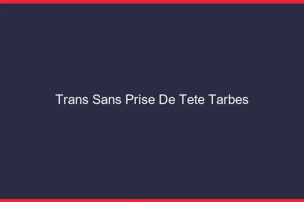 Trans Sans Prise de Tête Tarbes