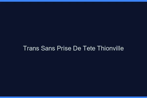 Trans Sans Prise de Tête Thionville