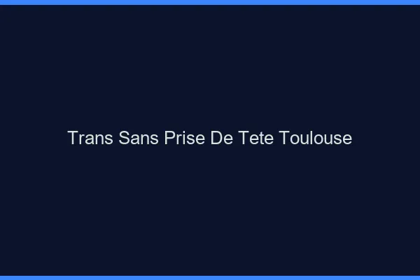 Trans Sans Prise de Tête Toulouse
