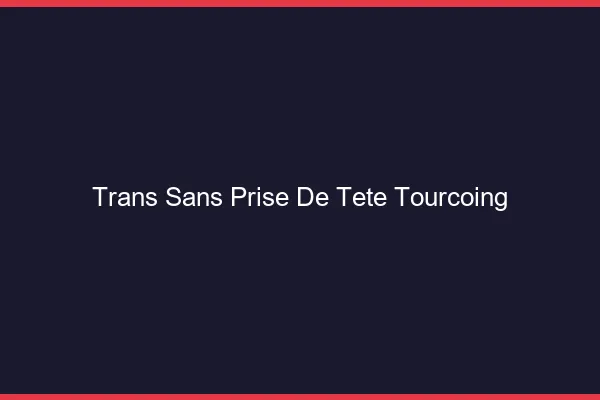 Trans Sans Prise de Tête Tourcoing