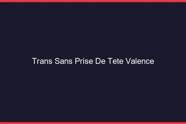 Trans Sans Prise de Tête Valence
