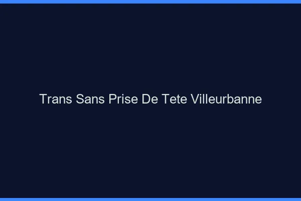 Trans Sans Prise de Tête Villeurbanne