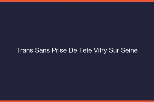 Trans Sans Prise de Tête Vitry-sur-Seine