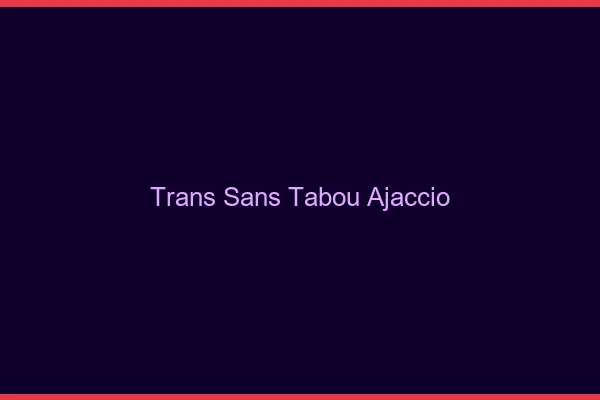 Trans Sans Tabou Ajaccio