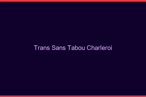 Trans Sans Tabou Charleroi