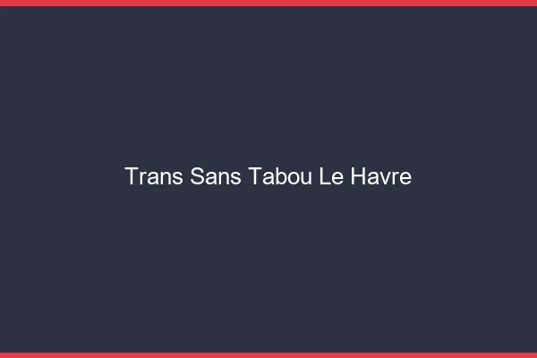 Trans Sans Tabou Le Havre